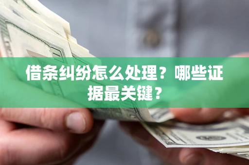 北京借条纠纷怎么处理？哪些证据最关键？
