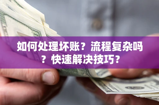 北京如何处理坏账？流程复杂吗？快速解决技巧？