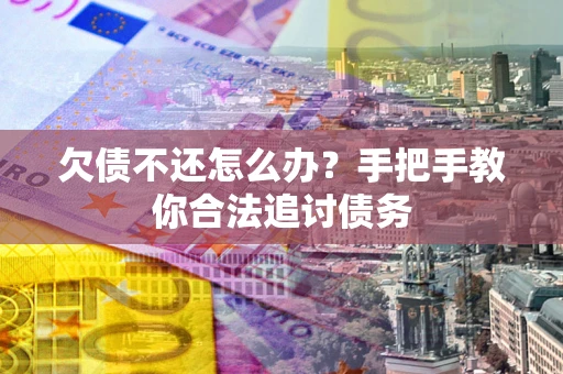 北京欠债不还怎么办？手把手教你合法追讨债务