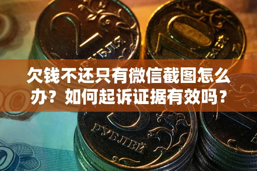 北京欠钱不还只有微信截图怎么办？如何起诉证据有效吗？