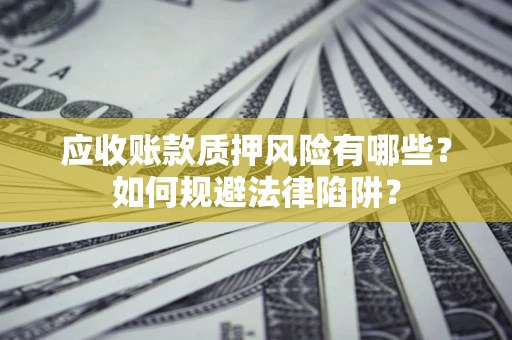 北京应收账款质押风险有哪些？如何规避法律陷阱？