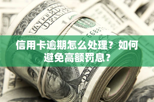 北京信用卡逾期怎么处理？如何避免高额罚息？