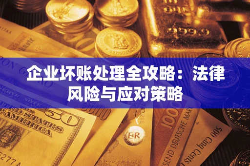 北京企业坏账处理全攻略：法律风险与应对策略