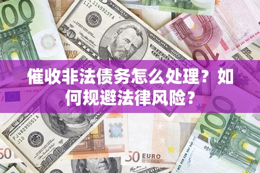 北京催收非法债务怎么处理？如何规避法律风险？