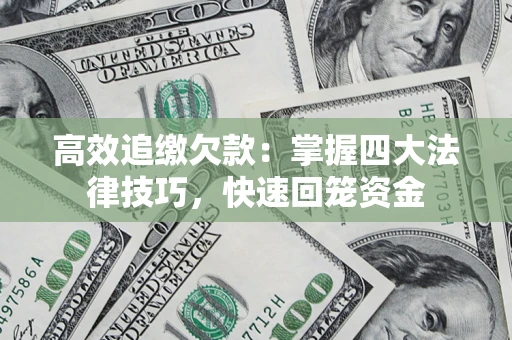 北京高效追缴欠款：掌握四大法律技巧，快速回笼资金