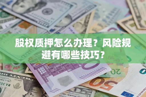 北京股权质押怎么办理？风险规避有哪些技巧？