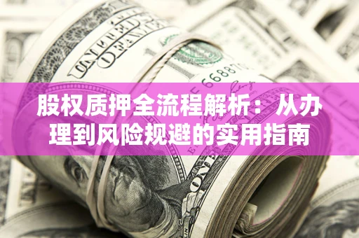 北京股权质押全流程解析：从办理到风险规避的实用指南