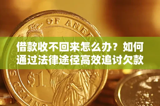 北京借款收不回来怎么办？如何通过法律途径高效追讨欠款？