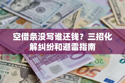 北京空借条没写谁还钱？三招化解纠纷和避雷指南