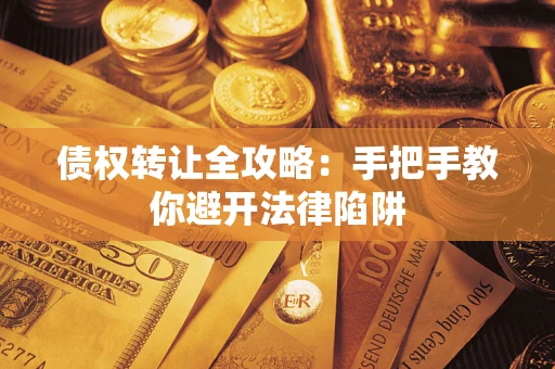 北京债权转让全攻略：手把手教你避开法律陷阱