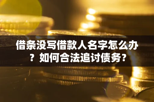 北京借条没写借款人名字怎么办？如何合法追讨债务？