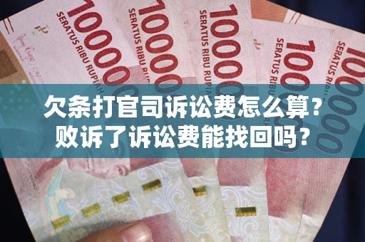 北京欠条打官司诉讼费怎么算？败诉了诉讼费能找回吗？