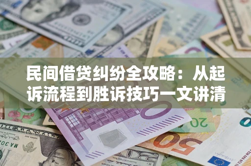 北京民间借贷纠纷全攻略：从起诉流程到胜诉技巧一文讲清