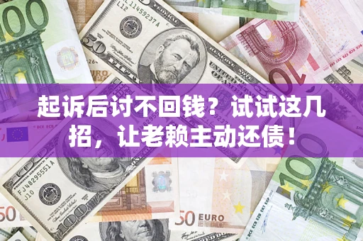 北京起诉后讨不回钱？试试这几招，让老赖主动还债！