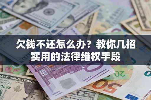 北京欠钱不还怎么办？教你几招实用的法律维权手段