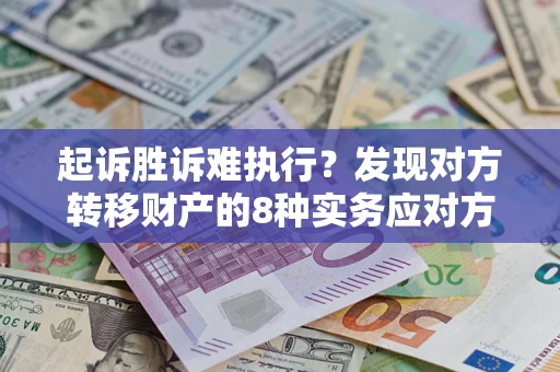 北京起诉胜诉难执行？发现对方转移财产的8种实务应对方案