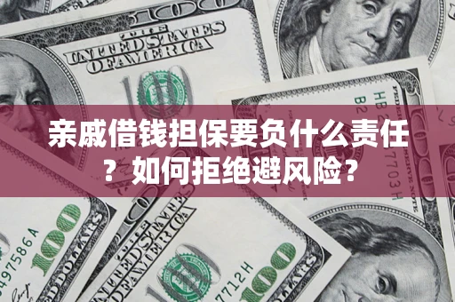 北京亲戚借钱担保要负什么责任？如何拒绝避风险？