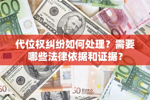 北京代位权纠纷如何处理？需要哪些法律依据和证据？