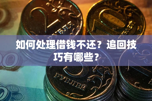 北京如何处理借钱不还？追回技巧有哪些？