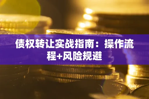 北京债权转让实战指南：操作流程+风险规避