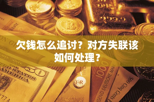 北京欠钱怎么追讨？对方失联该如何处理？