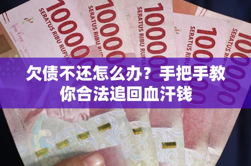 北京欠债不还怎么办?手把手教你合法追回血汗钱 北京欠债不还怎么办?手把手教你合法追回血汗钱