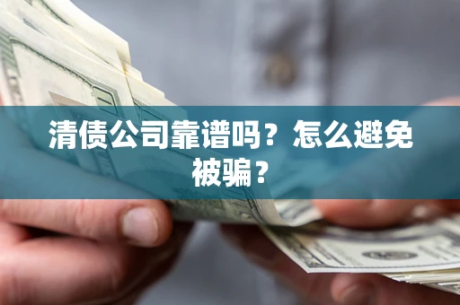 北京清债公司靠谱吗？怎么避免被骗？