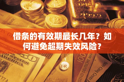 北京借条的有效期最长几年？如何避免超期失效风险？