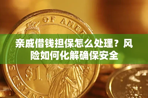 北京亲戚借钱担保怎么处理？风险如何化解确保安全