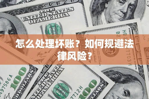 北京怎么处理坏账？如何规避法律风险？