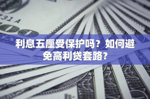 北京利息五厘受保护吗？如何避免高利贷套路？