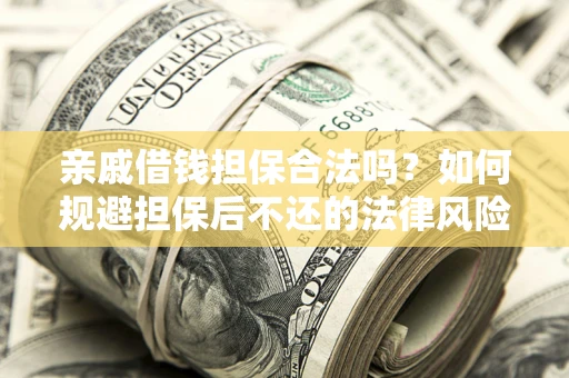 北京亲戚借钱担保合法吗？如何规避担保后不还的法律风险？