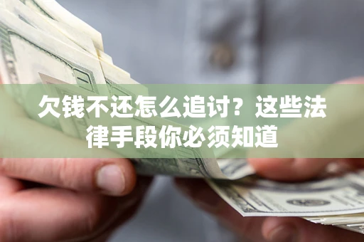 北京欠钱不还怎么追讨？这些法律手段你必须知道