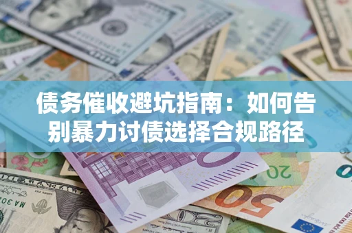 北京债务催收避坑指南：如何告别暴力讨债选择合规路径