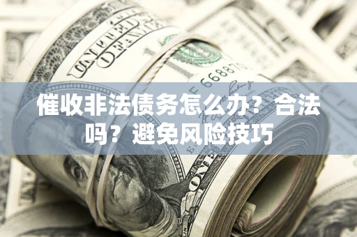 北京催收非法债务怎么办？合法吗？避免风险技巧
