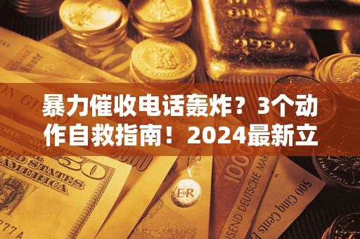北京暴力催收电话轰炸？3个动作自救指南！2024最新立案标准全解析
