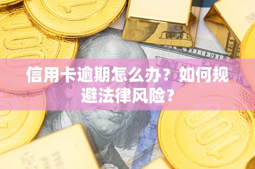 北京信用卡逾期怎么办？如何规避法律风险？