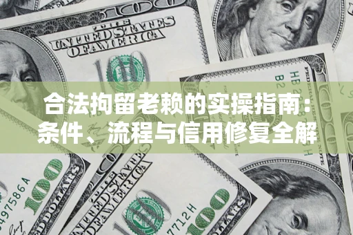 北京合法拘留老赖的实操指南:条件、流程与信用修复全解析 北京合法拘留老赖的实操指南:条件、流程与信用修复全解析