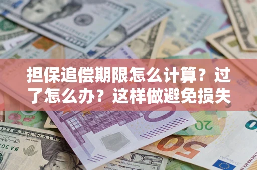 北京担保追偿期限怎么计算？过了怎么办？这样做避免损失！