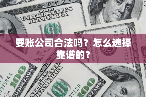 北京要账公司合法吗？怎么选择靠谱的？