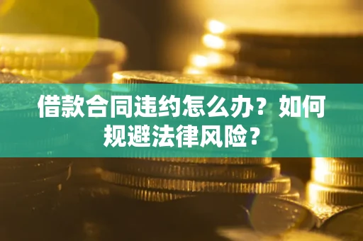 北京借款合同违约怎么办？如何规避法律风险？