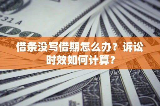 北京借条没写借期怎么办？诉讼时效如何计算？