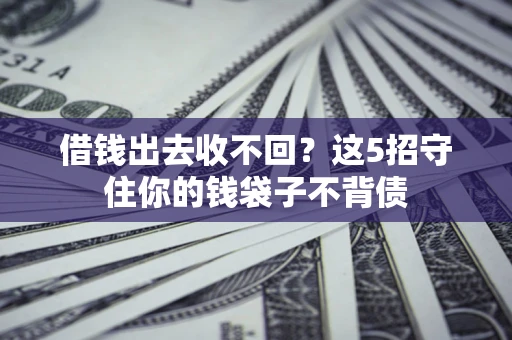 北京借钱出去收不回？这5招守住你的钱袋子不背债