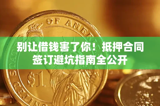 北京别让借钱害了你！抵押合同签订避坑指南全公开