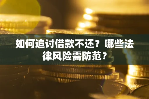 北京如何追讨借款不还？哪些法律风险需防范？